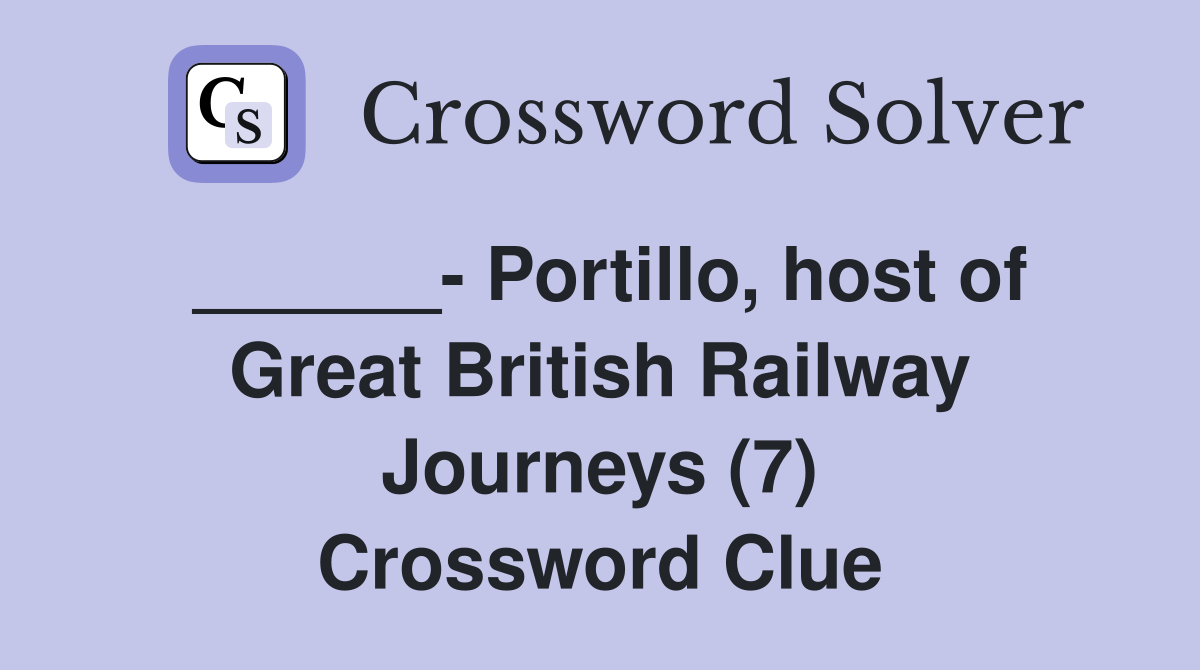 ______- Portillo, host of Great British Railway Journeys (7) Crossword Clue