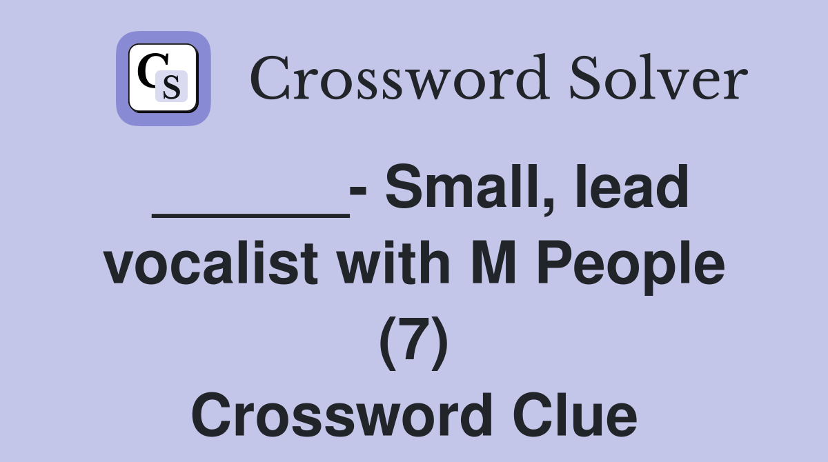 ______- Small, lead vocalist with M People (7) Crossword Clue