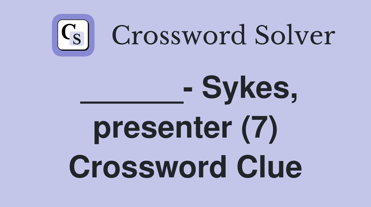 ______- Sykes, presenter (7) Crossword Clue