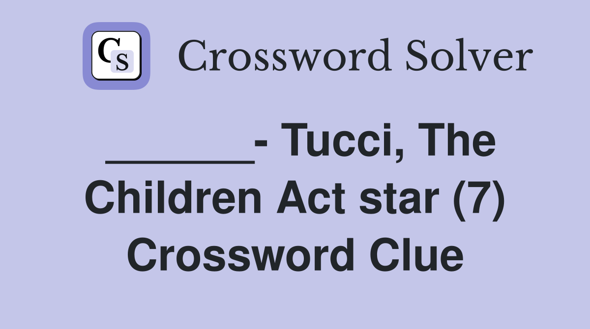 ______- Tucci, The Children Act star (7) Crossword Clue