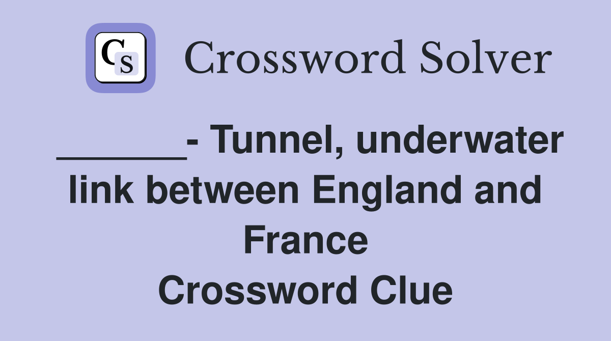 ______- Tunnel, underwater link between England and France Crossword Clue