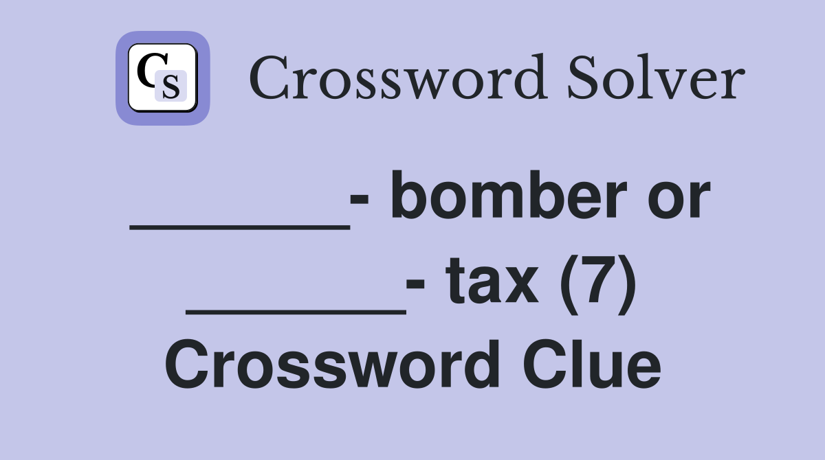 ______- bomber or ______- tax (7) Crossword Clue