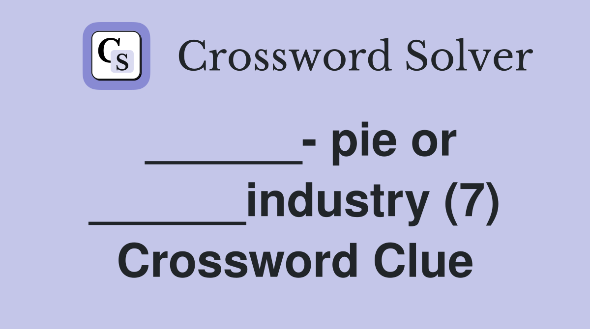 ______- pie or ______industry (7) Crossword Clue