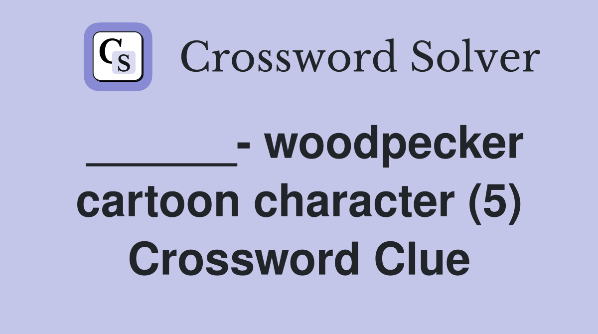 ______- woodpecker cartoon character (5) Crossword Clue