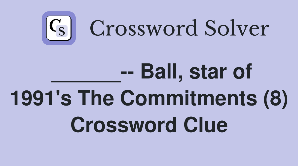 ______-- Ball, star of 1991's The Commitments (8) Crossword Clue