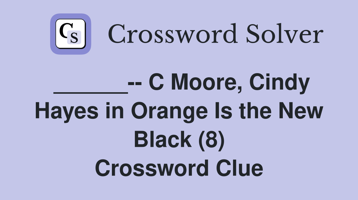______-- C Moore, Cindy Hayes in Orange Is the New Black (8) Crossword Clue