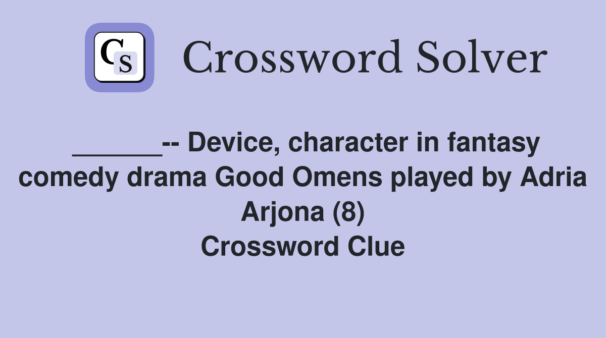 ______-- Device, character in fantasy comedy drama Good Omens played by Adria Arjona (8) Crossword Clue