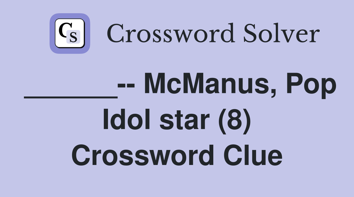 ______-- McManus, Pop Idol star (8) Crossword Clue