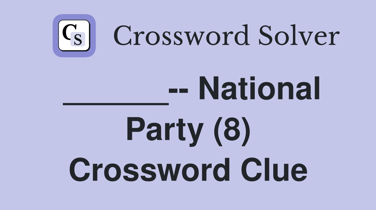 ______-- National Party (8) Crossword Clue