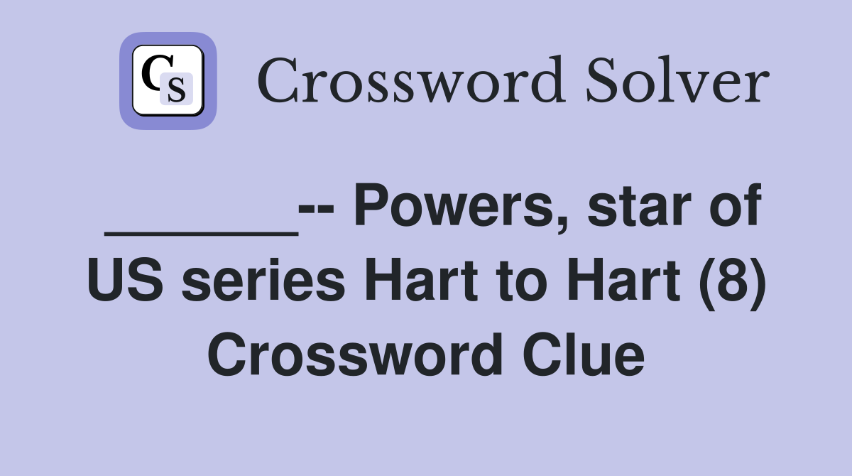 ______-- Powers, star of US series Hart to Hart (8) Crossword Clue