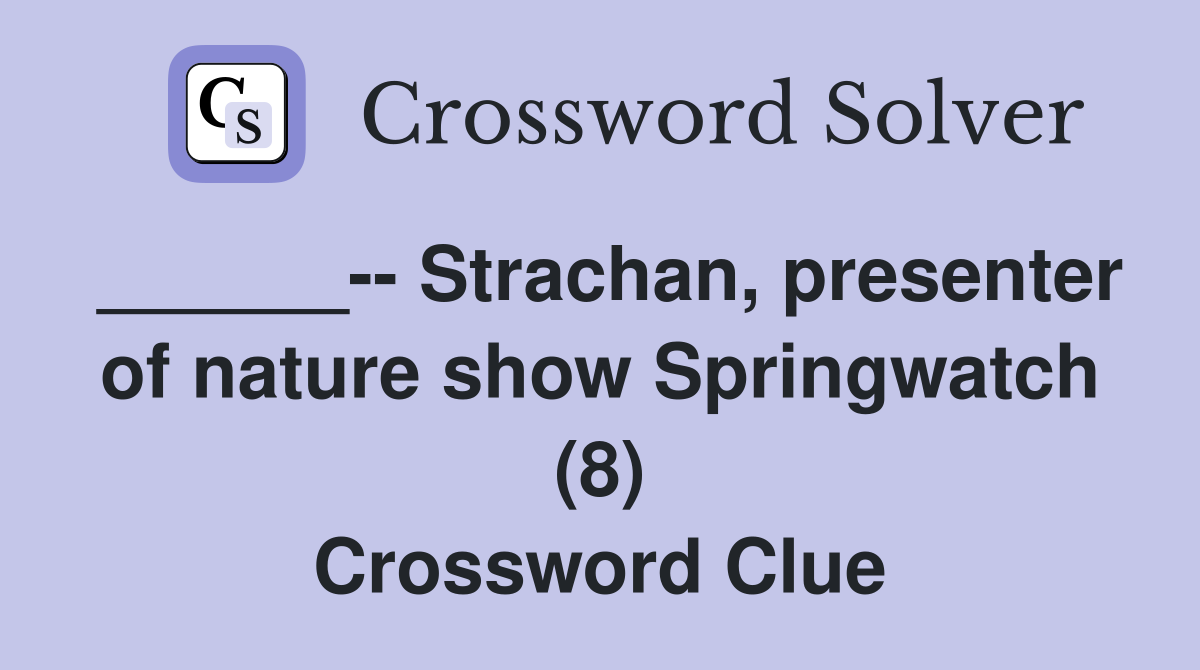 ______-- Strachan, presenter of nature show Springwatch (8) Crossword Clue