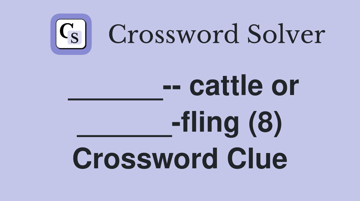 ______-- cattle or ______-fling (8) Crossword Clue