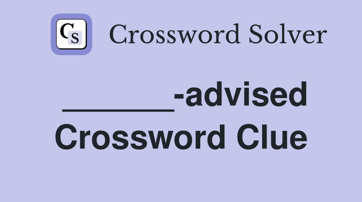 ______-advised Crossword Clue