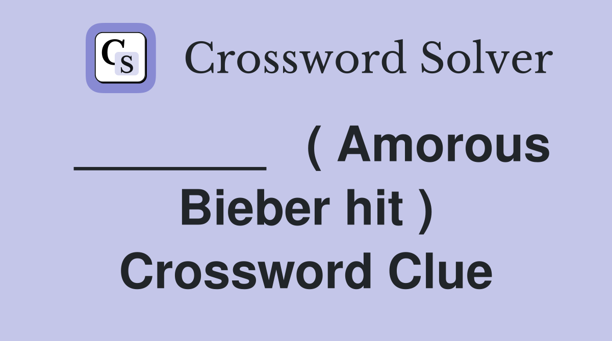 _______   ( Amorous Bieber hit ) Crossword Clue