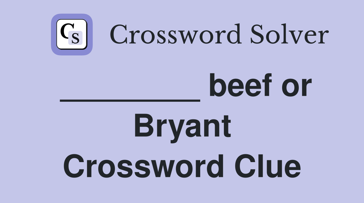 ________ beef or Bryant Crossword Clue