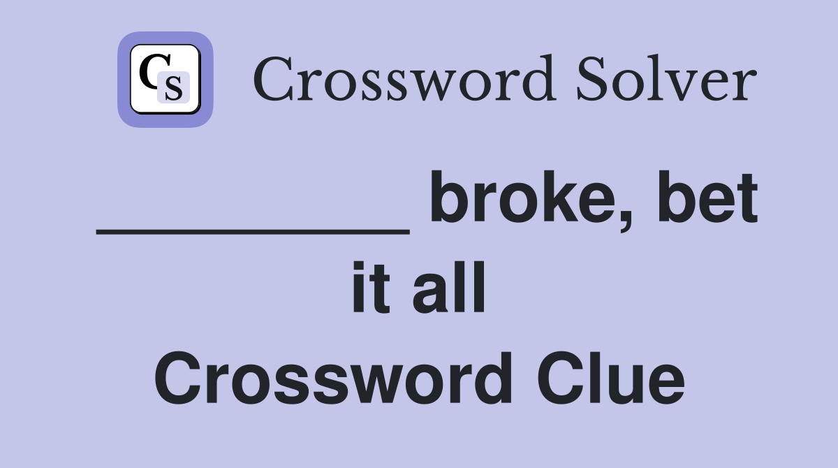 ________ broke, bet it all Crossword Clue
