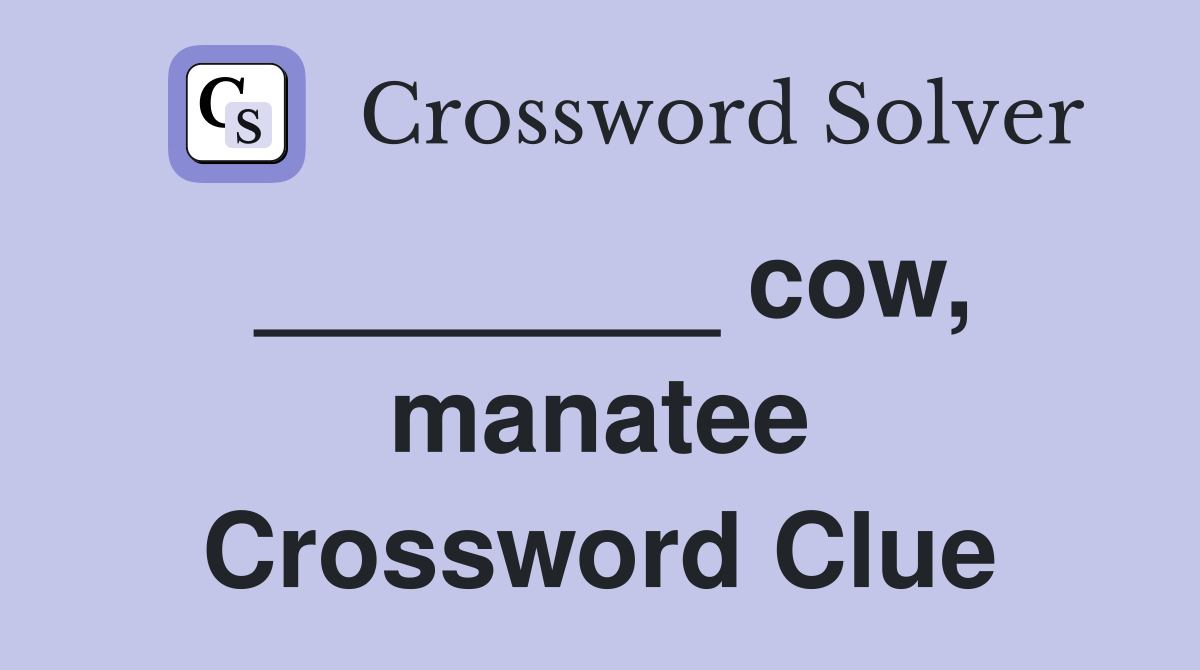 ________ cow, manatee Crossword Clue