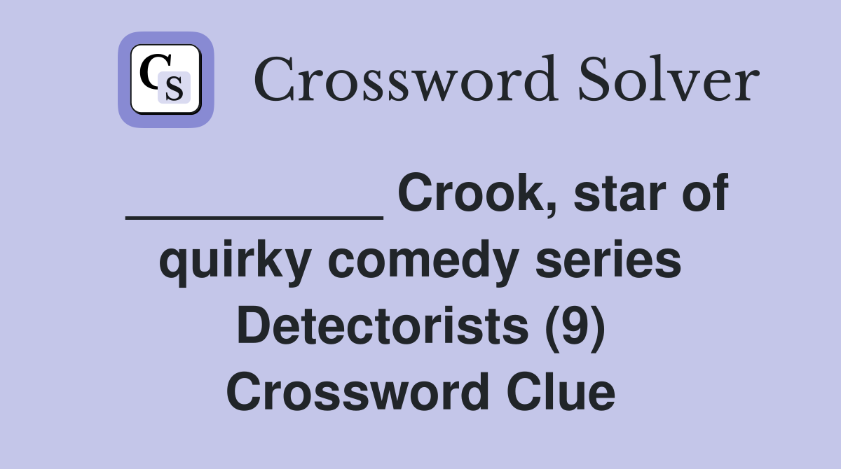 _________ Crook, star of quirky comedy series Detectorists (9) Crossword Clue
