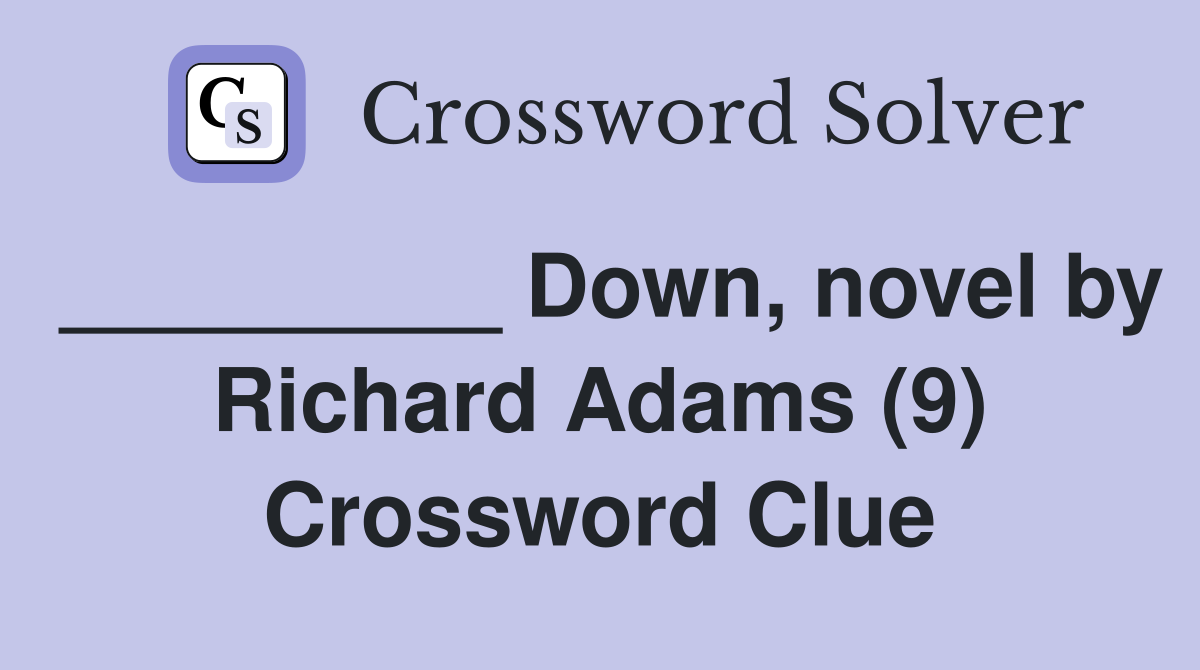 _________ Down, novel by Richard Adams (9) Crossword Clue