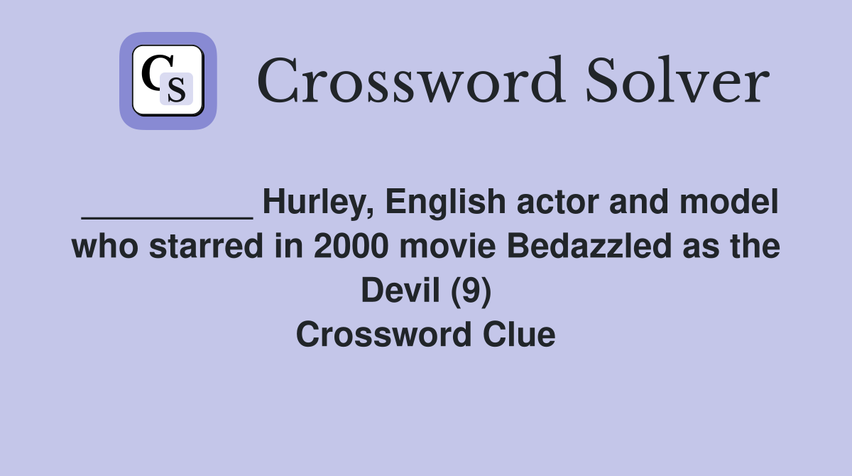 _________ Hurley, English actor and model who starred in 2000 movie Bedazzled as the Devil (9) Crossword Clue