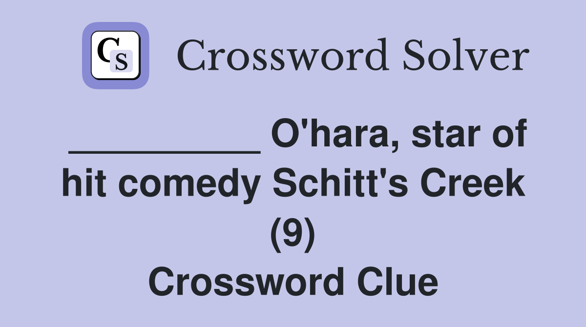 _________ O'hara, star of hit comedy Schitt's Creek (9) Crossword Clue