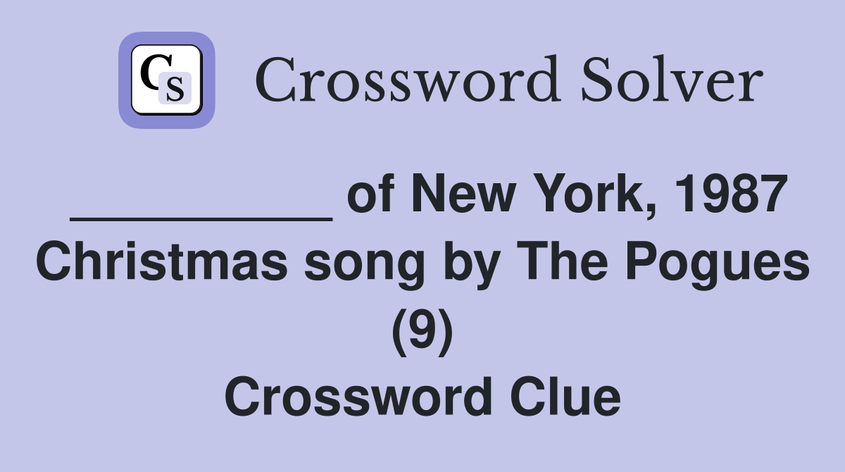 _________ of New York, 1987 Christmas song by The Pogues (9) Crossword Clue