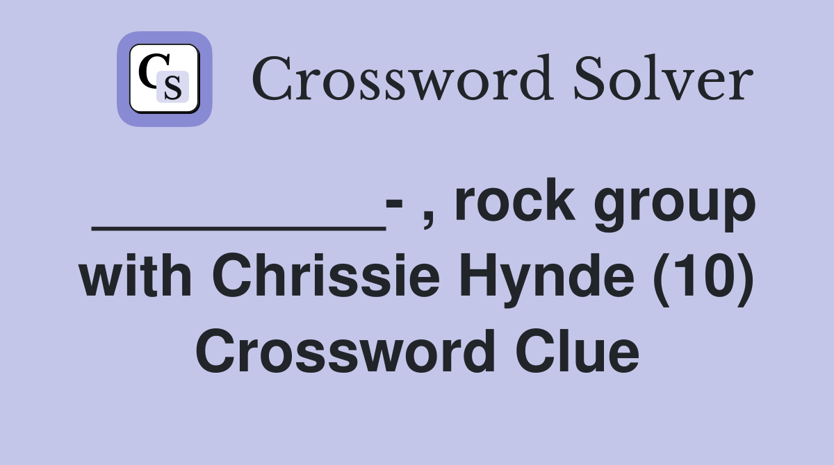 _________- , rock group with Chrissie Hynde (10) Crossword Clue