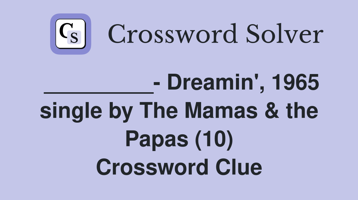 _________- Dreamin', 1965 single by The Mamas & the Papas (10) Crossword Clue
