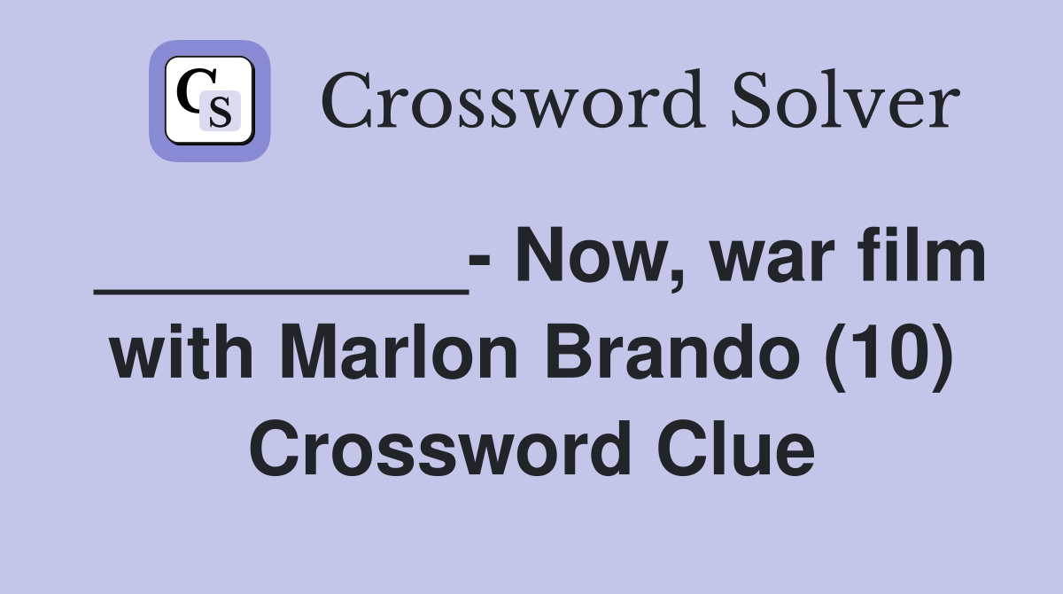 _________- Now, war film with Marlon Brando (10) Crossword Clue