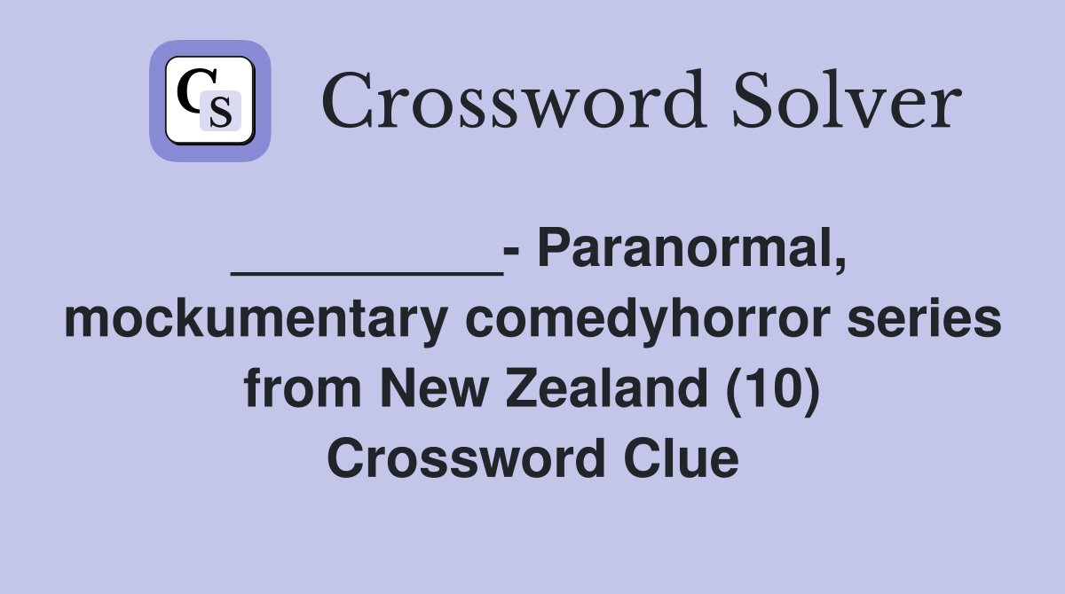 _________- Paranormal, mockumentary comedyhorror series from New Zealand (10) Crossword Clue