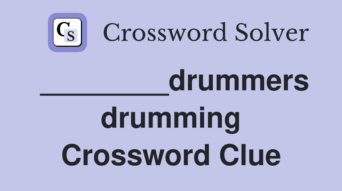 ________drummers drumming Crossword Clue