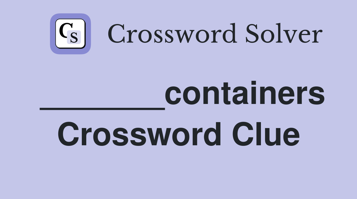 _______containers Crossword Clue