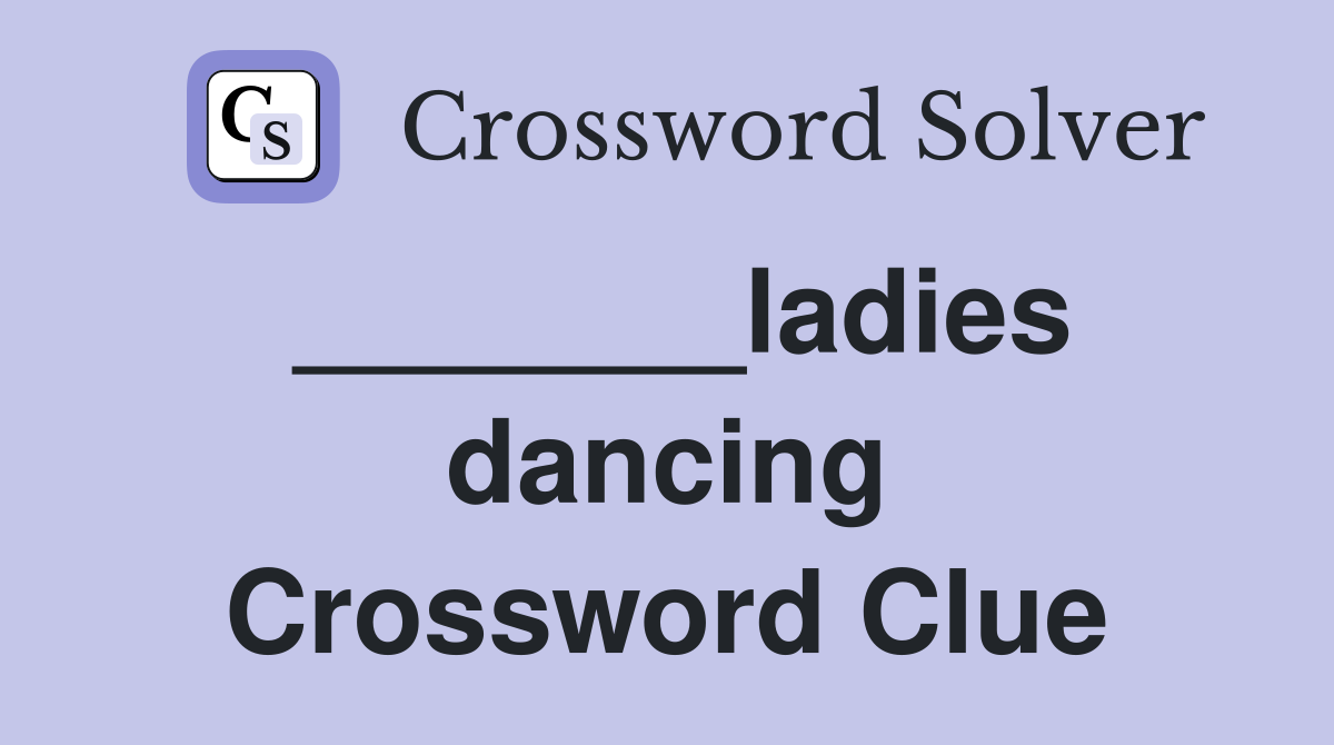 _______ladies dancing Crossword Clue