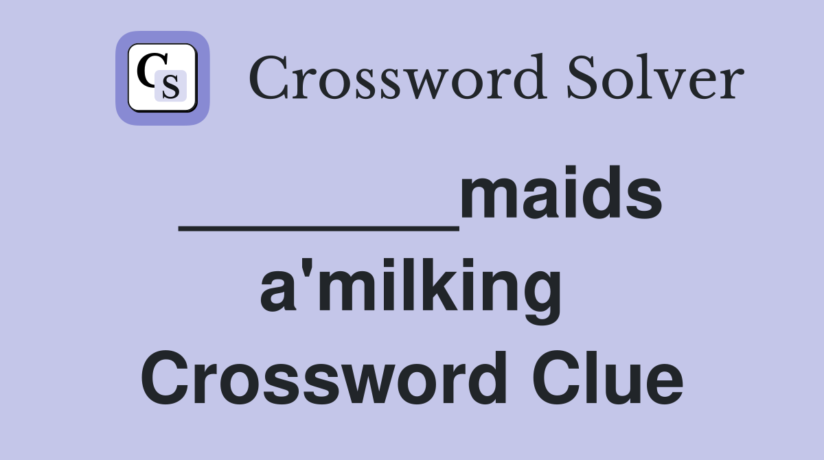 _______maids a'milking Crossword Clue