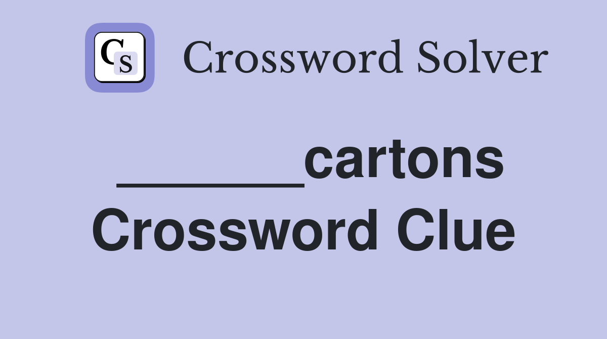 ______cartons Crossword Clue