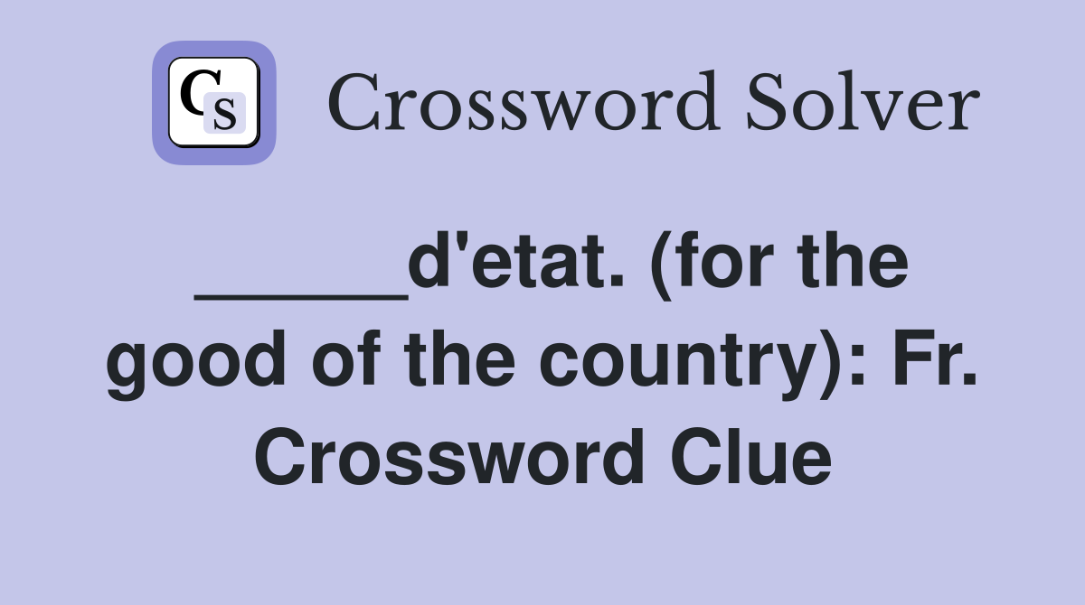 _____d'etat. (for the good of the country): Fr. Crossword Clue