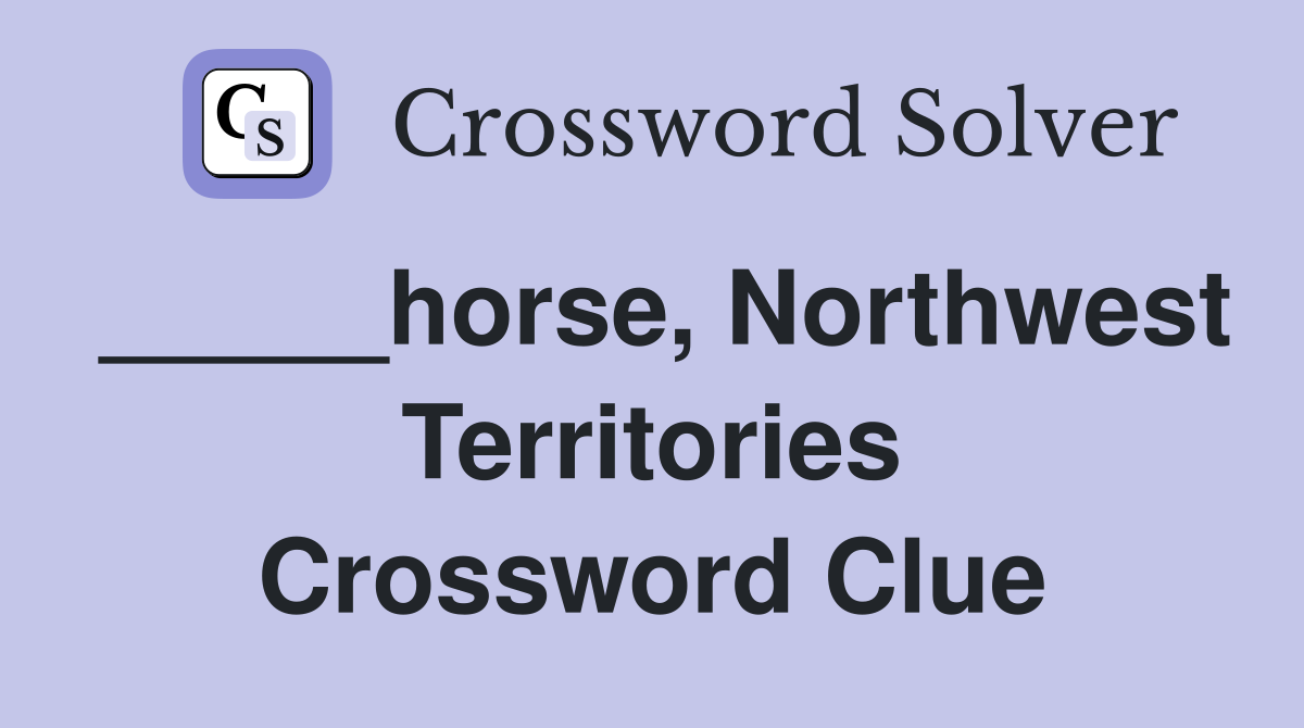 _____horse, Northwest Territories Crossword Clue