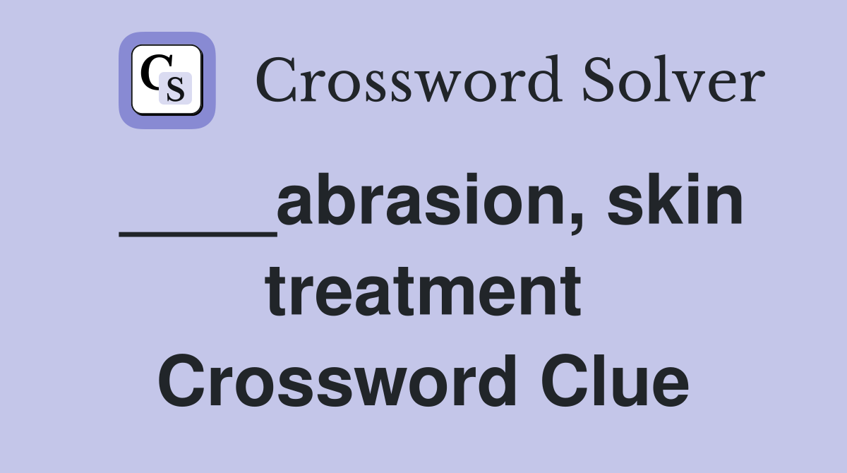 ____abrasion, skin treatment Crossword Clue