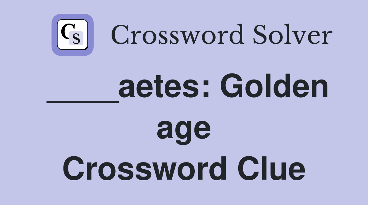 ____aetes: Golden age Crossword Clue