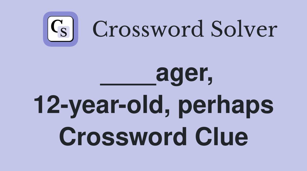 ____ager, 12-year-old, perhaps Crossword Clue