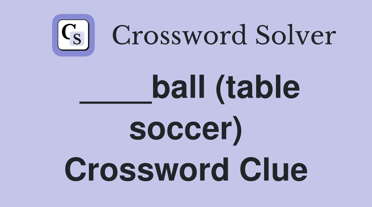 ____ball (table soccer) Crossword Clue