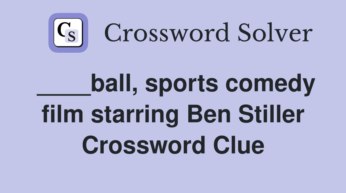 ____ball, sports comedy film starring Ben Stiller Crossword Clue