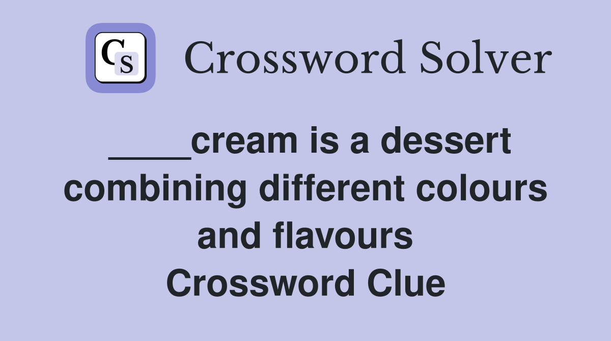____cream is a dessert combining different colours and flavours Crossword Clue