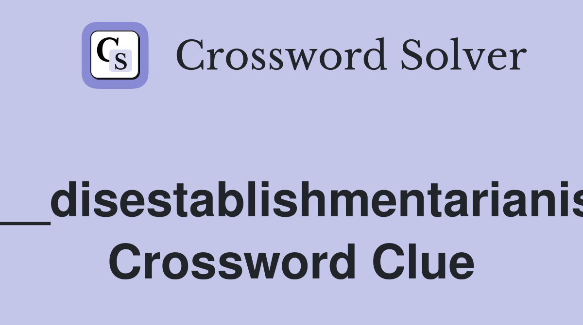 ____disestablishmentarianism Crossword Clue