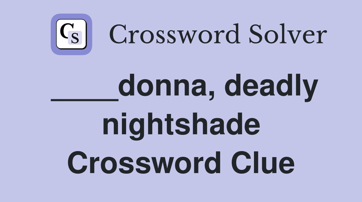 ____donna, deadly nightshade Crossword Clue