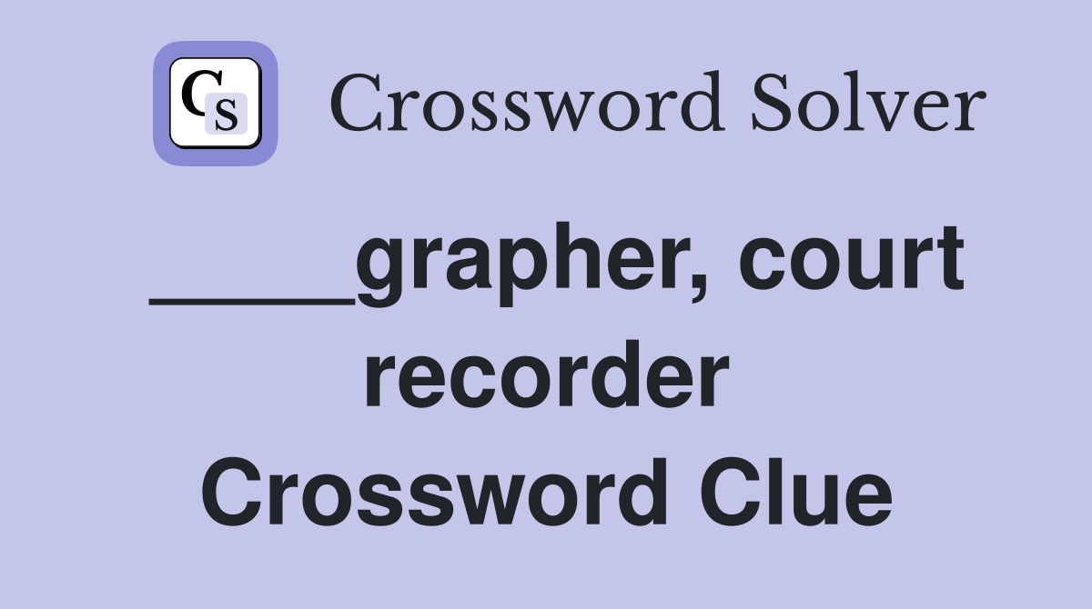 ____grapher, court recorder Crossword Clue