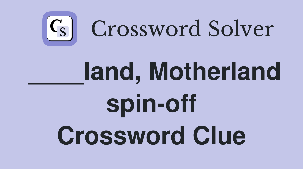 ____land, Motherland spin-off Crossword Clue