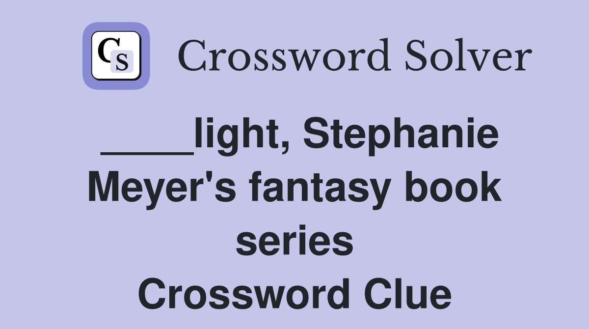 ____light, Stephanie Meyer's fantasy book series Crossword Clue