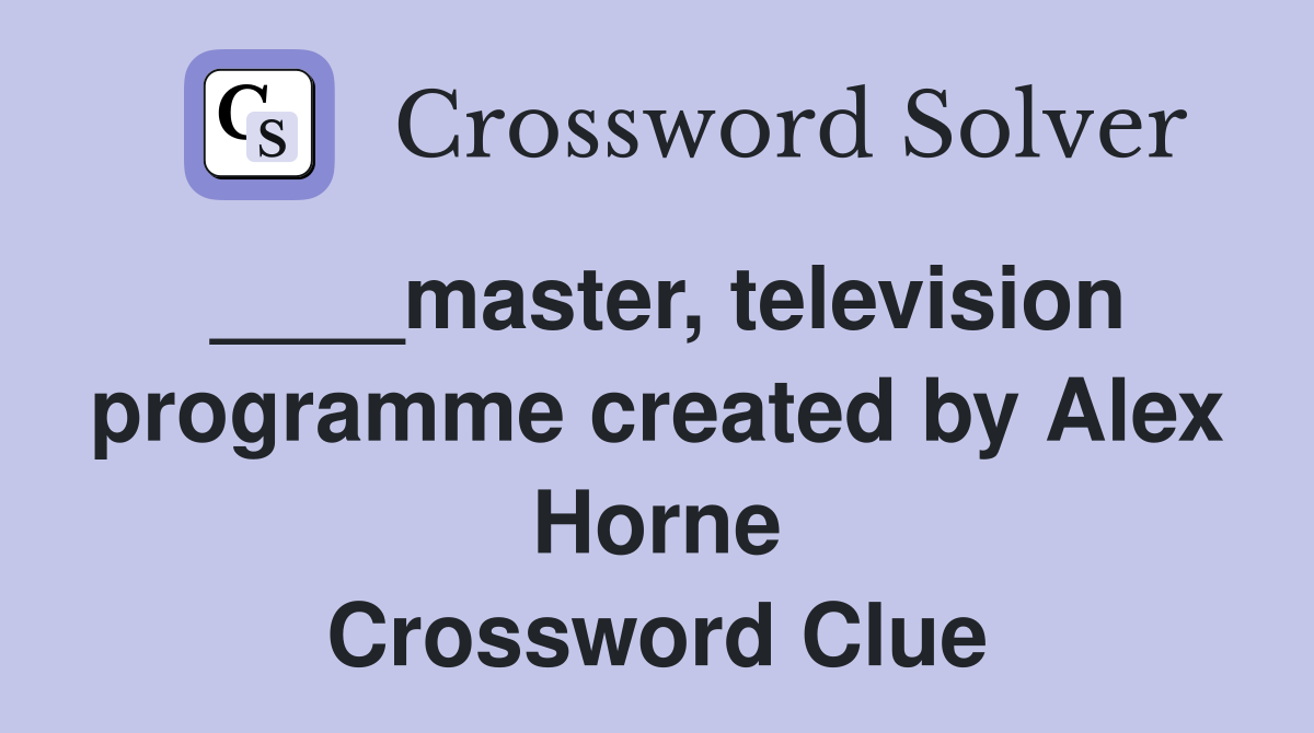____master, television programme created by Alex Horne Crossword Clue