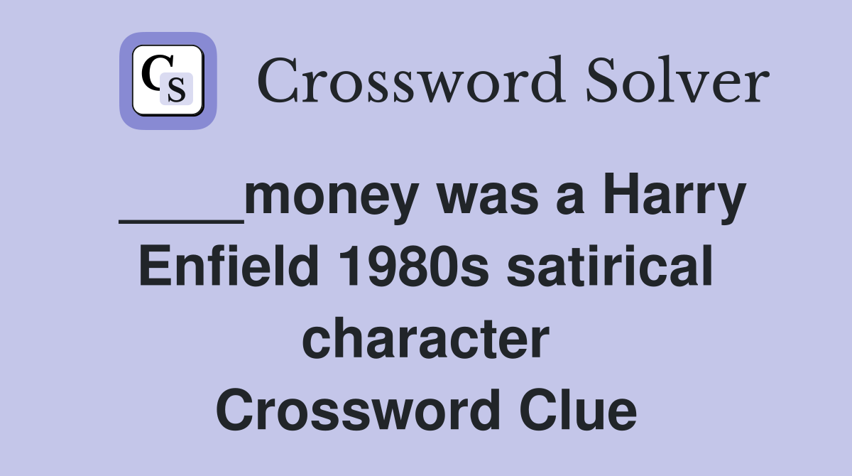 ____money was a Harry Enfield 1980s satirical character Crossword Clue